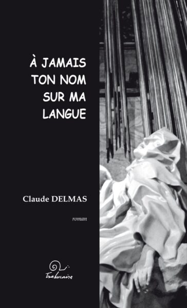 À jamais ton nom sur ma langue, de Claude Delmas — Trabucaire